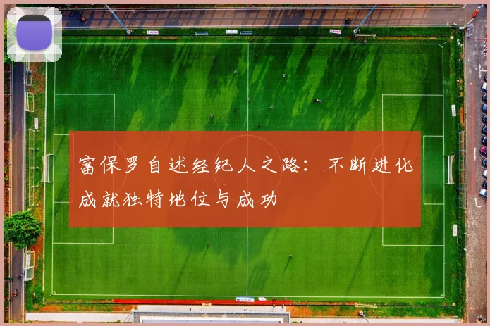 富保罗自述经纪人之路：不断进化成就独特地位与成功